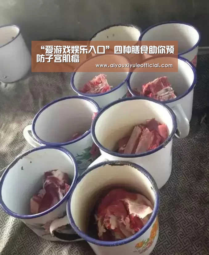“爱游戏娱乐入口”四种膳食助你预防子宫肌瘤(图1) 爱游戏官网网页版
